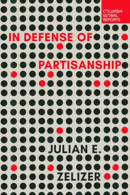 Book cover of: In Defense of Partisanship. By: Julian E. Zelizer